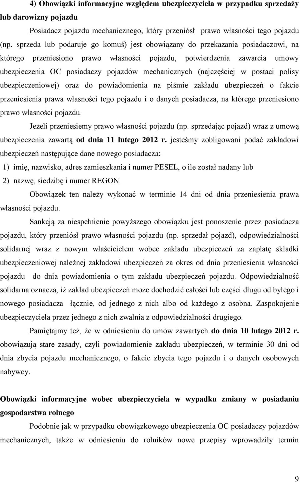 mechanicznych (najczęściej w postaci polisy ubezpieczeniowej) oraz do powiadomienia na piśmie zakładu ubezpieczeń o fakcie przeniesienia prawa własności tego pojazdu i o danych posiadacza, na którego