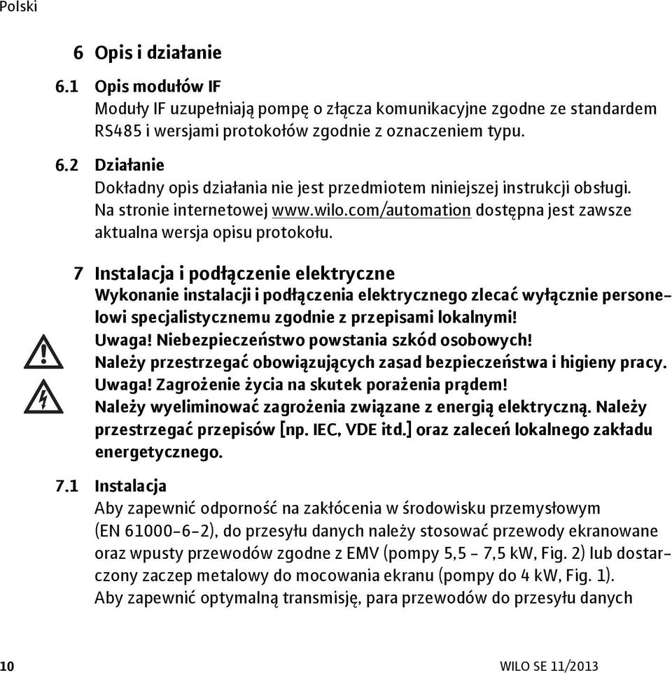 7 Instalacja i podłączenie elektryczne Wykonanie instalacji i podłączenia elektrycznego zlecać wyłącznie personelowi specjalistycznemu zgodnie z przepisami lokalnymi! Uwaga!