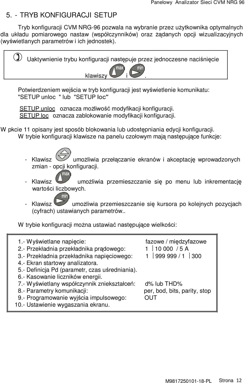 Potwierdzeniem wejścia w tryb konfiguracji jest wyświetlenie komunikatu: "SETUP unloc " lub "SETUP loc" SETUP unloc oznacza możliwość modyfikacji konfiguracji.