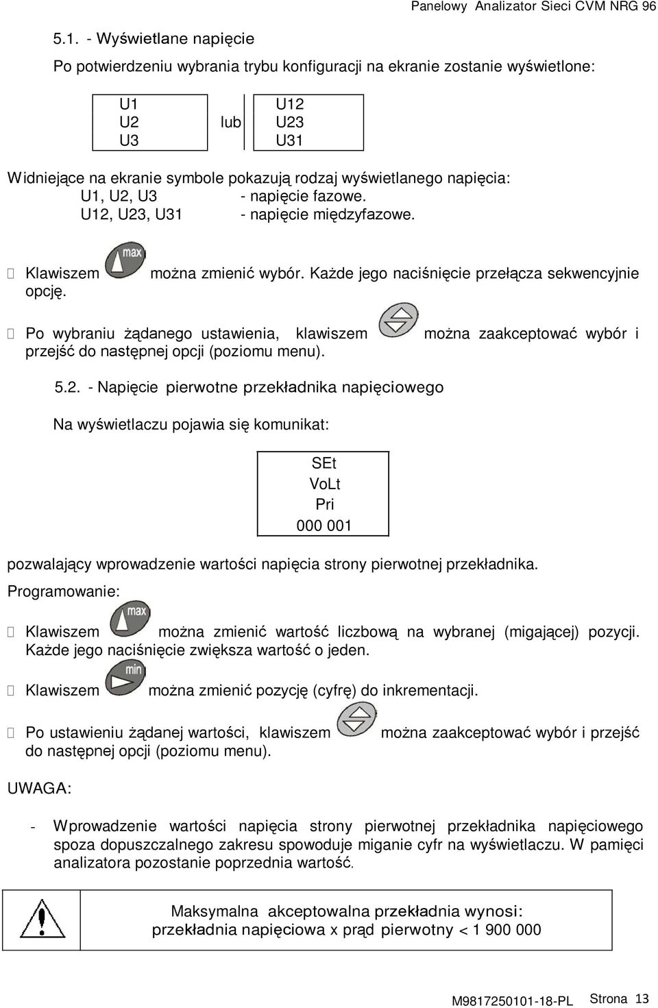 Każde jego naciśnięcie przełącza sekwencyjnie Po wybraniu żądanego ustawienia, klawiszem można zaakceptować wybór i przejść do następnej opcji (poziomu menu). 5.2.