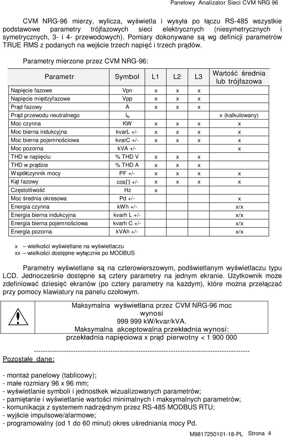 Parametry mierzone przez CVM NRG-96: Parametr Symbol L1 L2 L3 Napięcie fazowe Vpn x x x Napięcie międzyfazowe Vpp x x x Prąd fazowy A x x x Wartość średnia lub trójfazowa Prąd przewodu neutralnego I