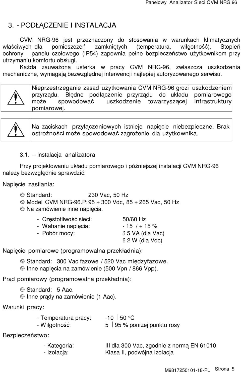 Każda zauważona usterka w pracy CVM NRG-96, zwłaszcza uszkodzenia mechaniczne, wymagają bezwzględnej interwencji najlepiej autoryzowanego serwisu.