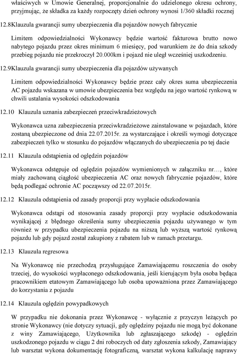 warunkiem że do dnia szkody przebieg pojazdu nie przekroczył 20.000km i pojazd nie uległ wcześniej uszkodzeniu. 12.