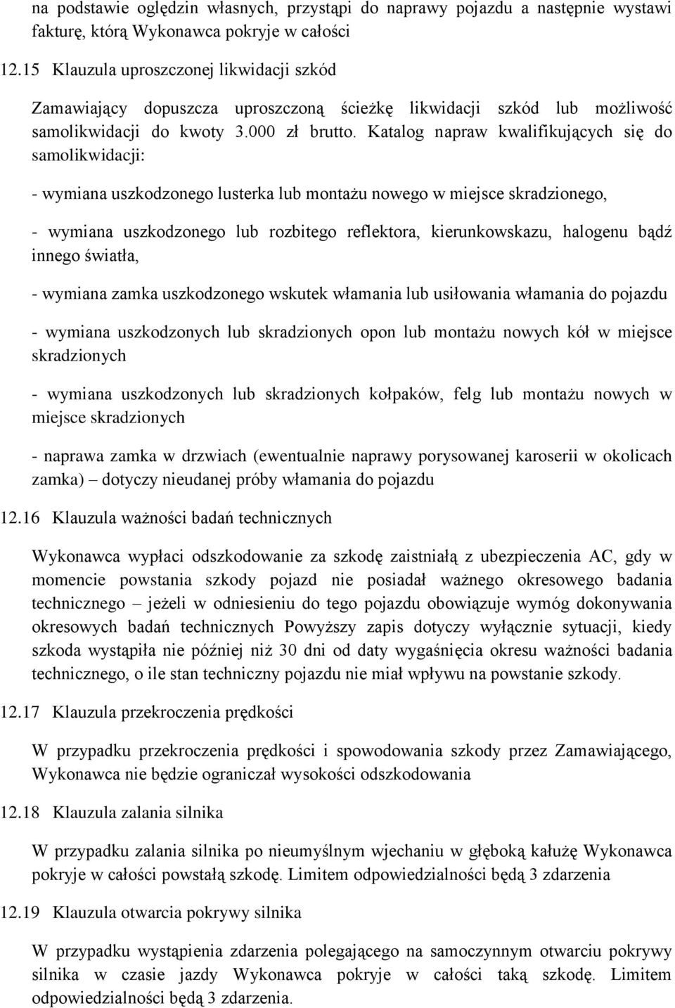 Katalog napraw kwalifikujących się do samolikwidacji: - wymiana uszkodzonego lusterka lub montażu nowego w miejsce skradzionego, - wymiana uszkodzonego lub rozbitego reflektora, kierunkowskazu,