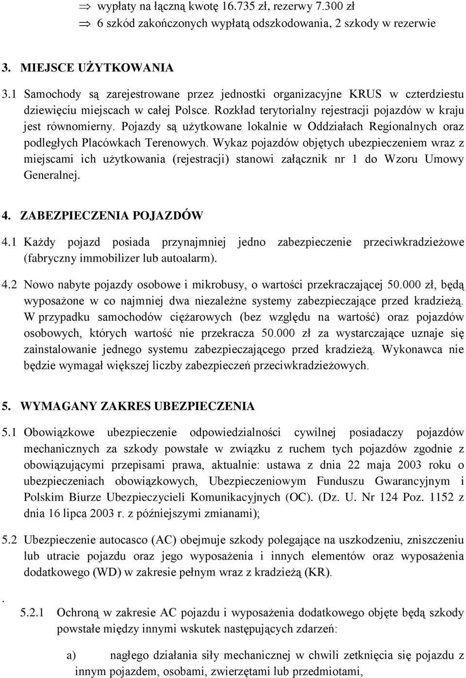 Pojazdy są użytkowane lokalnie w Oddziałach Regionalnych oraz podległych Placówkach Terenowych.