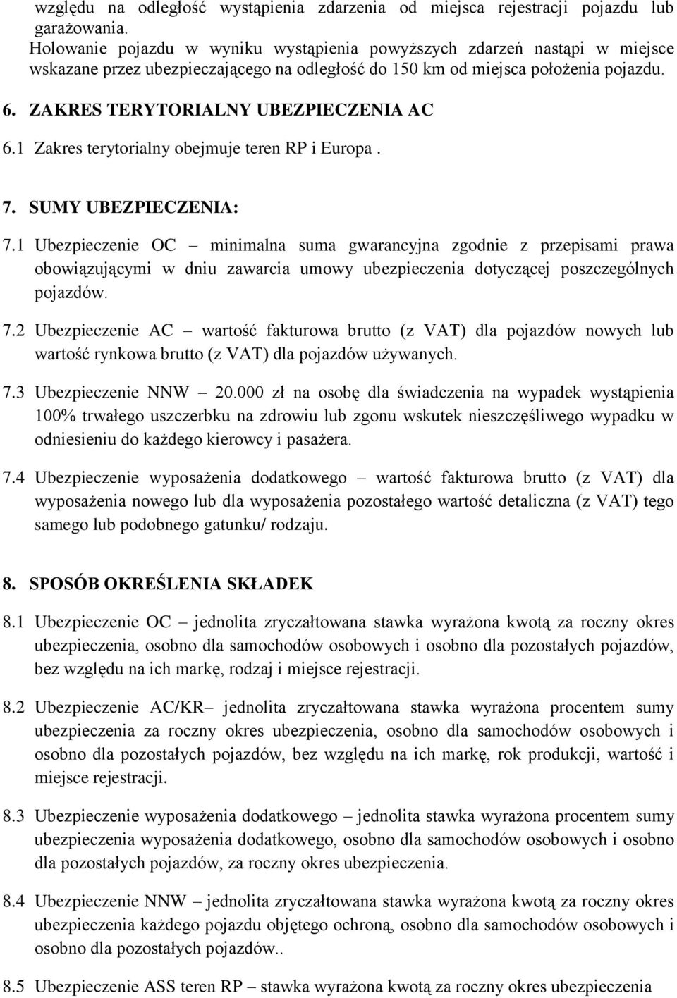 ZAKRES TERYTORIALNY UBEZPIECZENIA AC 6.1 Zakres terytorialny obejmuje teren RP i Europa. 7. SUMY UBEZPIECZENIA: 7.