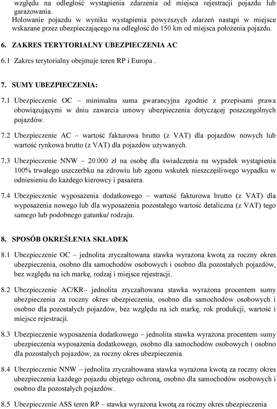 ZAKRES TERYTORIALNY UBEZPIECZENIA AC 6.1 Zakres terytorialny obejmuje teren RP i Europa. 7. SUMY UBEZPIECZENIA: 7.