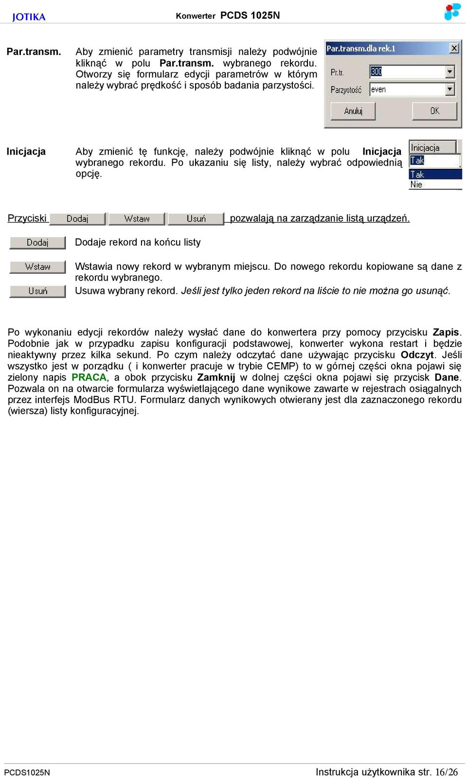 Po ukazaniu się listy, należy wybrać odpowiednią opcję. Przyciski pozwalają na zarządzanie listą urządzeń. Dodaje rekord na końcu listy Wstawia nowy rekord w wybranym miejscu.