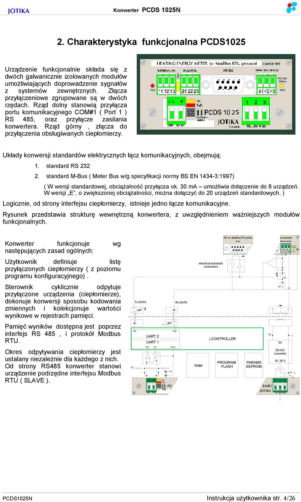 Rząd górny, złącza do przyłączenia obsługiwanych ciepłomierzy. TxD RxD RS 232 M-Bus RxD Układy konwersji standardów elektrycznych łącz komunikacyjnych, obejmują: 1. standard RS 232 2.