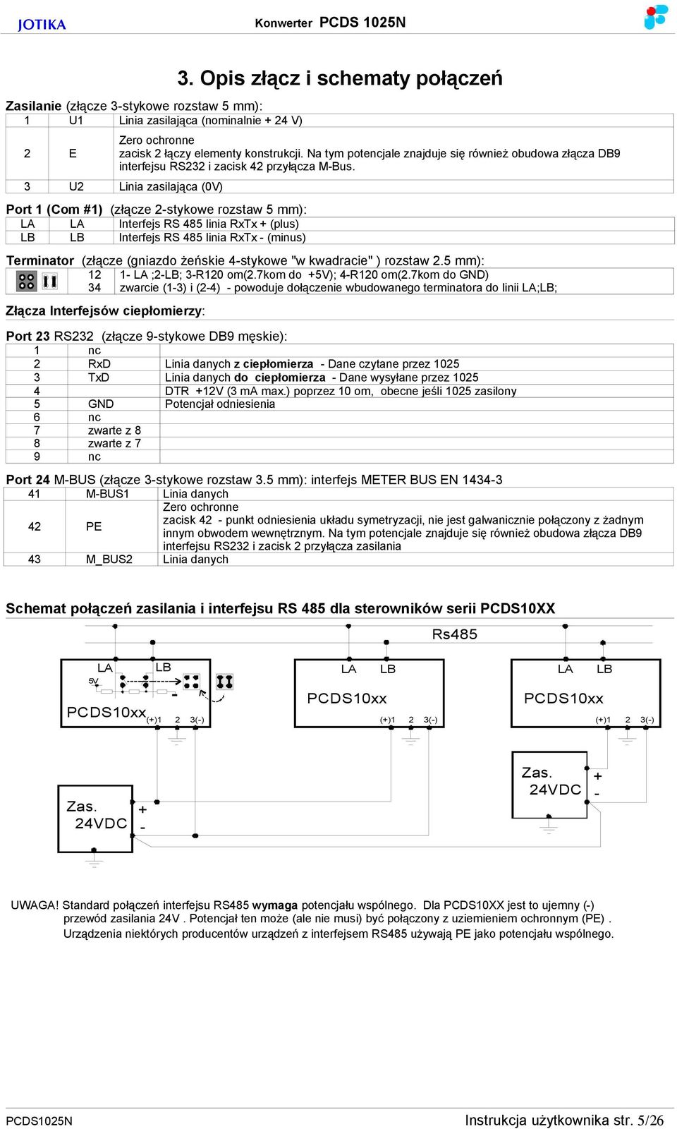 3 U2 Linia zasilająca (0V) Port 1 (Com #1) (złącze 2-stykowe rozstaw 5 mm): LA LA Interfejs RS 485 linia RxTx + (plus) LB LB Interfejs RS 485 linia RxTx - (minus) Terminator (złącze (gniazdo żeńskie