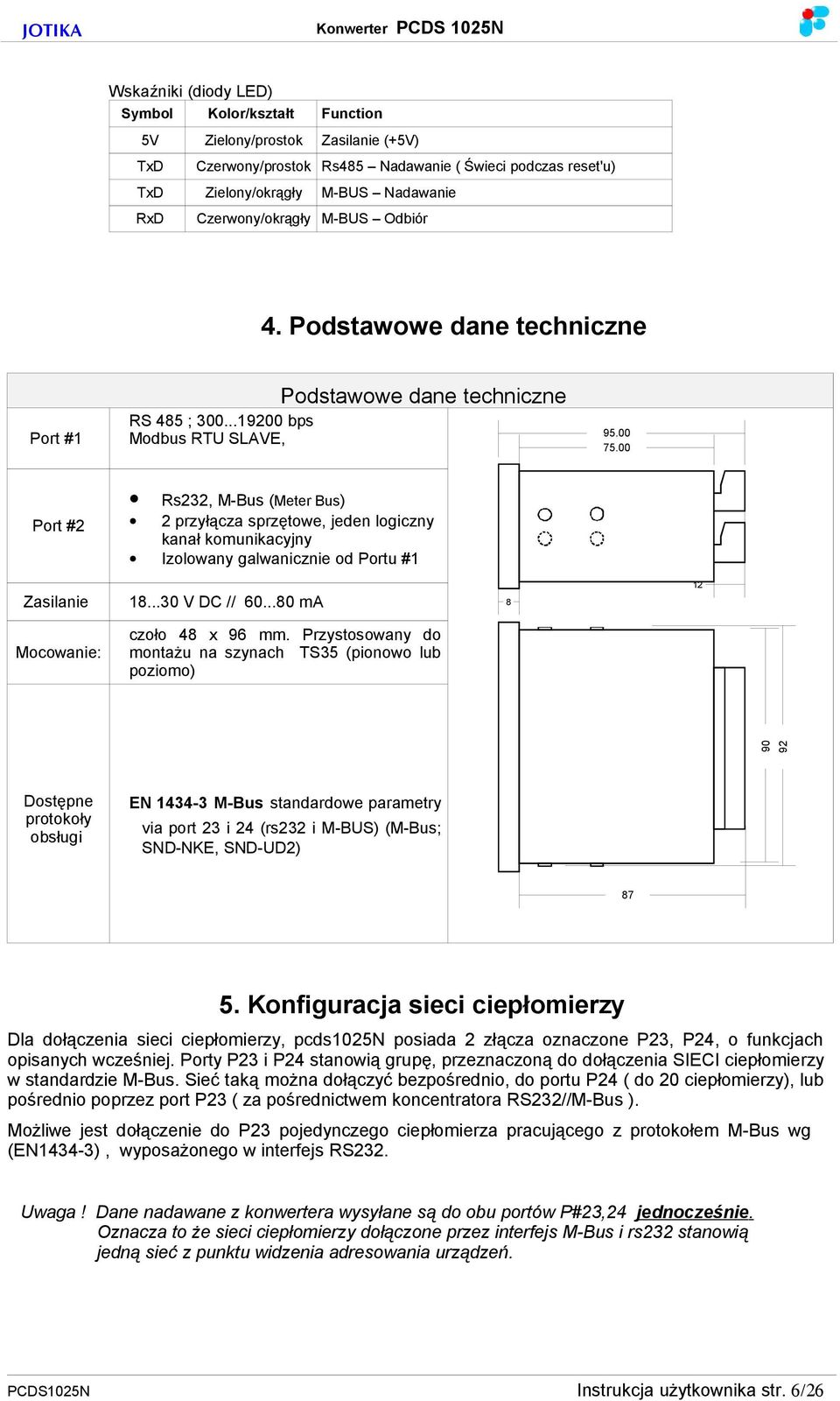 00 Port #2 Rs232, M-Bus (Meter Bus) 2 przyłącza sprzętowe, jeden logiczny kanał komunikacyjny Izolowany galwanicznie od Portu #1 Zasilanie 18...30 V DC // 60...80 ma 8 12 Mocowanie: czoło 48 x 96 mm.