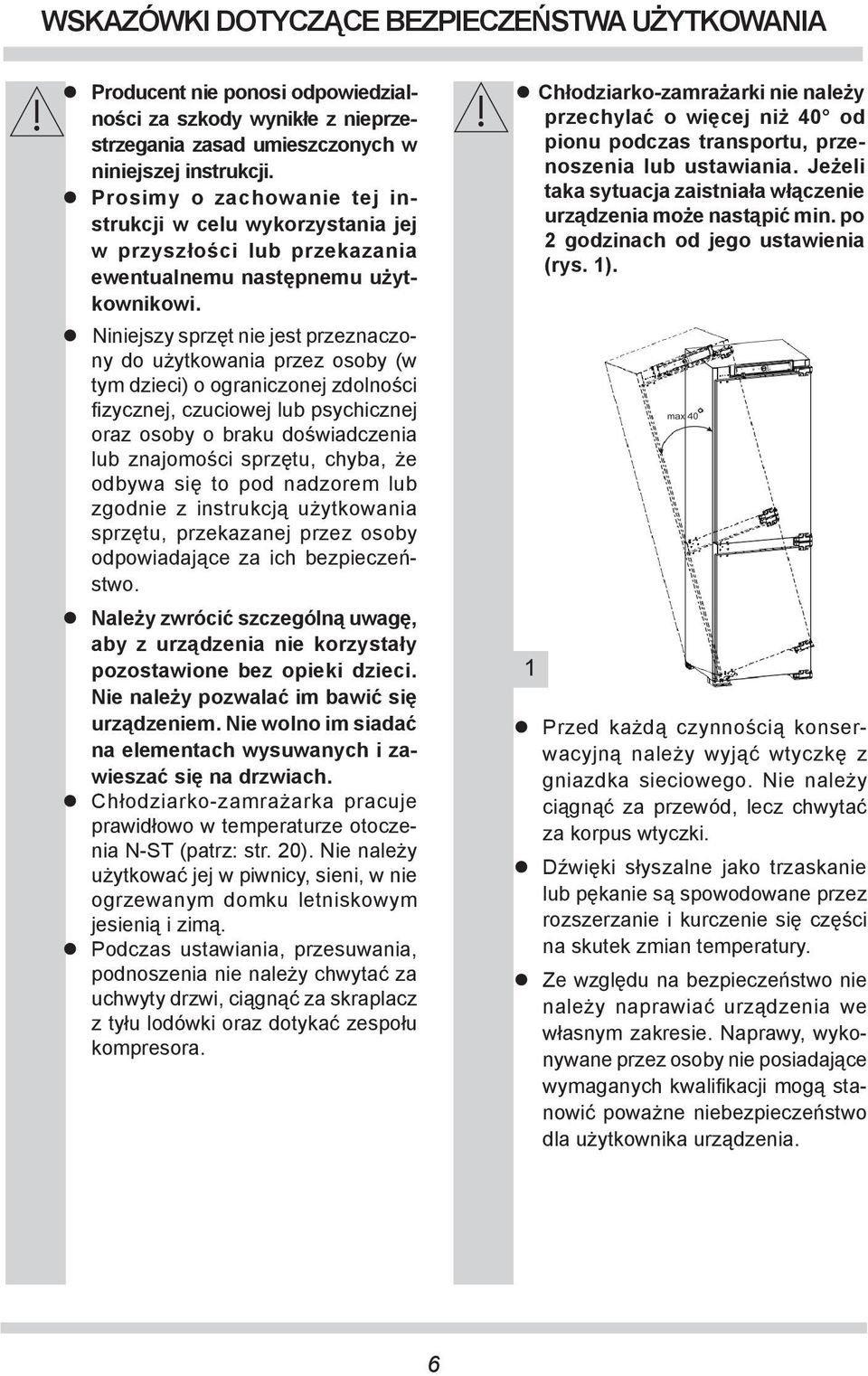 Niniejszy sprzęt nie jest przeznaczony do użytkowania przez osoby (w tym dzieci) o ograniczonej zdolności fizycznej, czuciowej lub psychicznej oraz osoby o braku doświadczenia lub znajomości sprzętu,