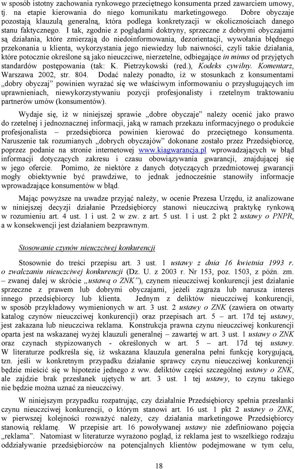 I tak, zgodnie z poglądami doktryny, sprzeczne z dobrymi obyczajami są działania, które zmierzają do niedoinformowania, dezorientacji, wywołania błędnego przekonania u klienta, wykorzystania jego