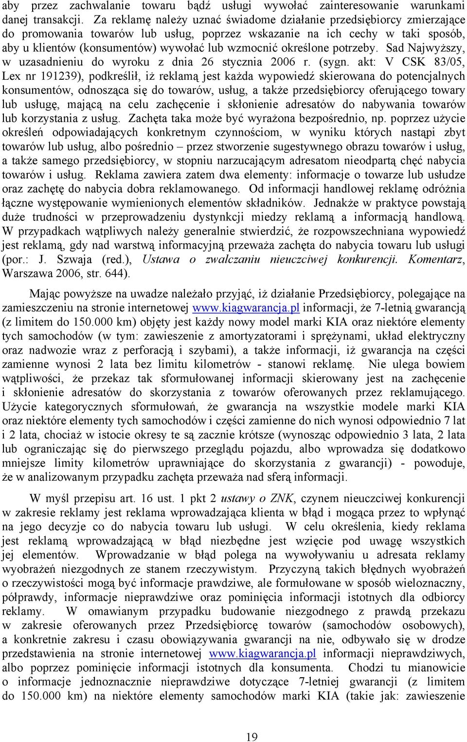 określone potrzeby. Sad Najwyższy, w uzasadnieniu do wyroku z dnia 26 stycznia 2006 r. (sygn.