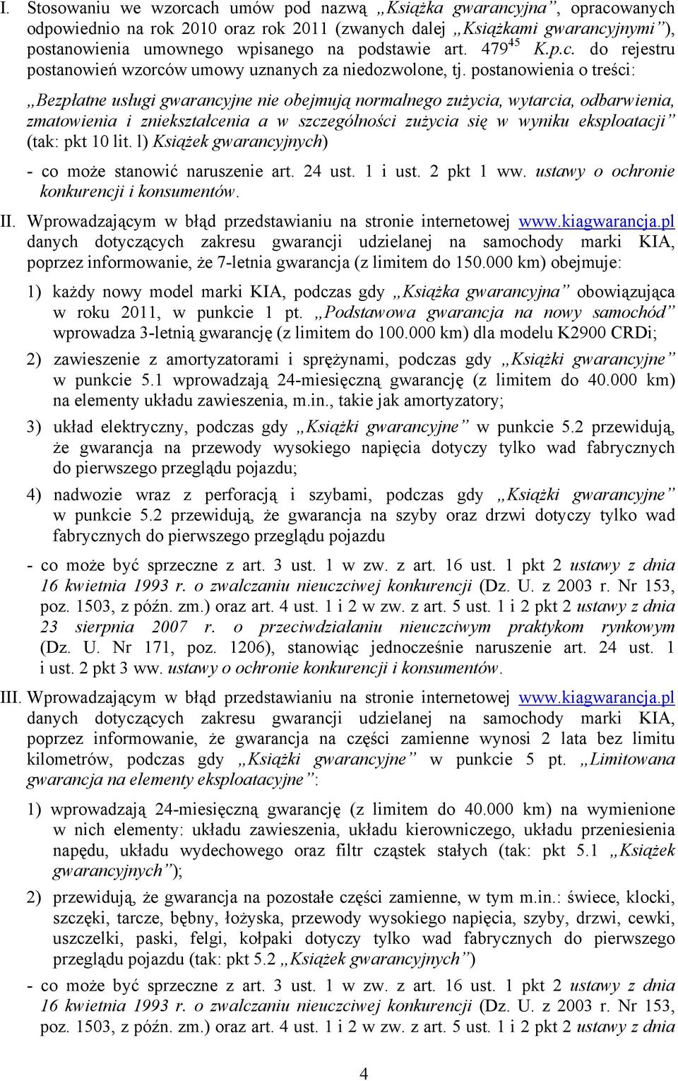 postanowienia o treści: Bezpłatne usługi gwarancyjne nie obejmują normalnego zużycia, wytarcia, odbarwienia, zmatowienia i zniekształcenia a w szczególności zużycia się w wyniku eksploatacji (tak: