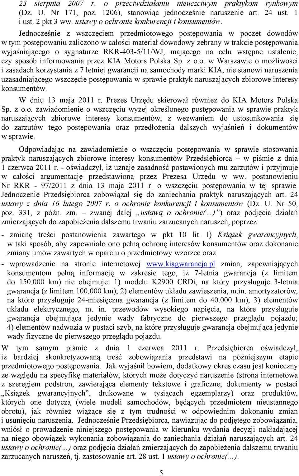 Jednocześnie z wszczęciem przedmiotowego postępowania w poczet dowodów w tym postępowaniu zaliczono w całości materiał dowodowy zebrany w trakcie postępowania wyjaśniającego o sygnaturze