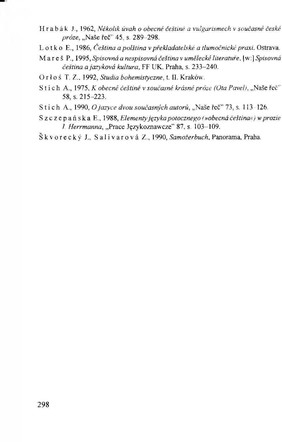 II. Kraków. Stich A., 1975, К obecné češtině v současné krásné próze (Ota Pavel), Naše řeč'- 58, s. 215-223. Stich A., 1990, O jazyce dvou současných autorů, Naše řeč 73, s. 113 126.