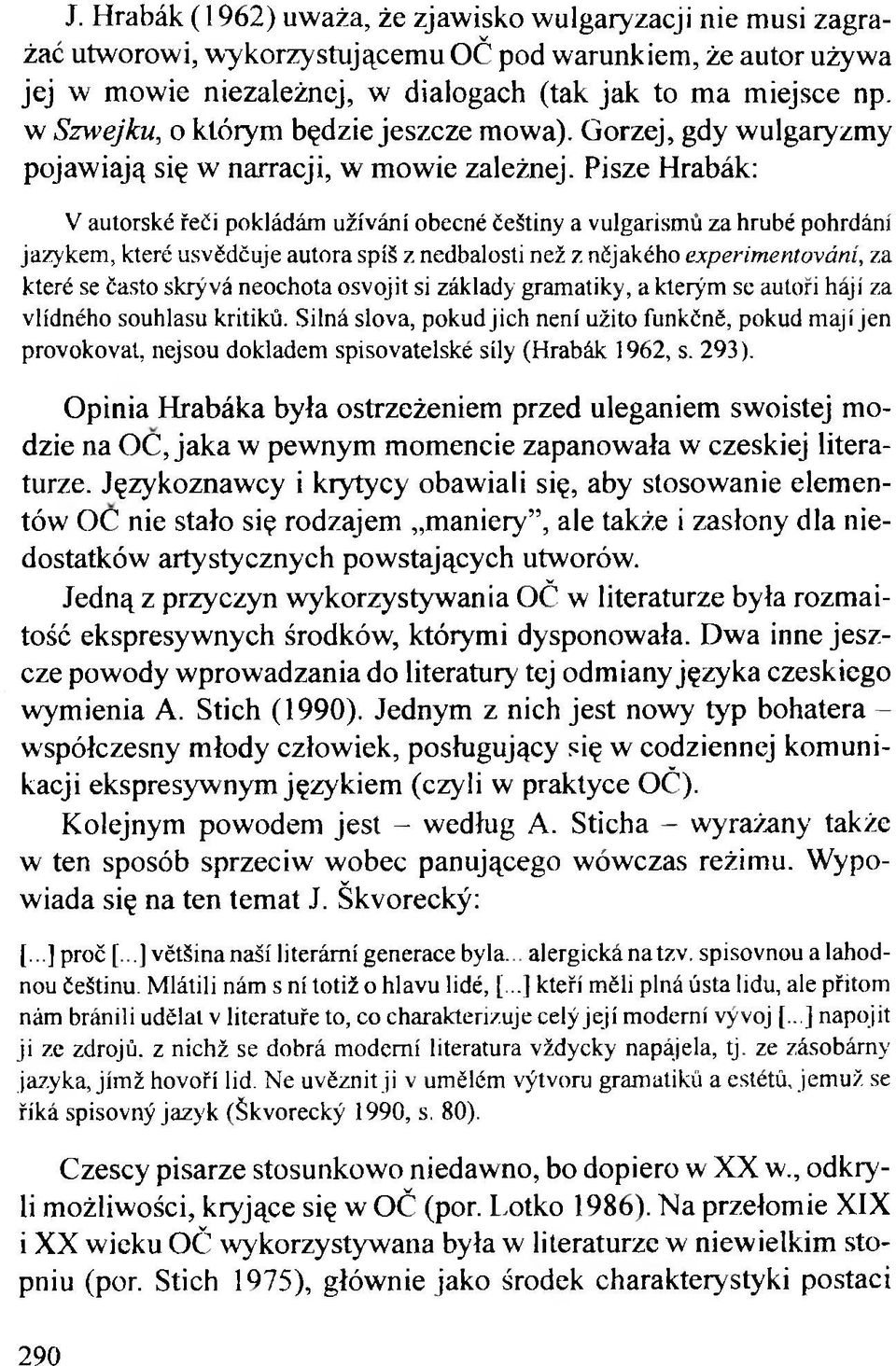 Pisze Hrabák: V autorské řeči pokládám užívání obecné češtiny a vulgarismů za hrubé pohrdání ja/ykem, které usvědčuje autora spíš z nedbalosti než z nějakého experimentování, za které se často skrývá