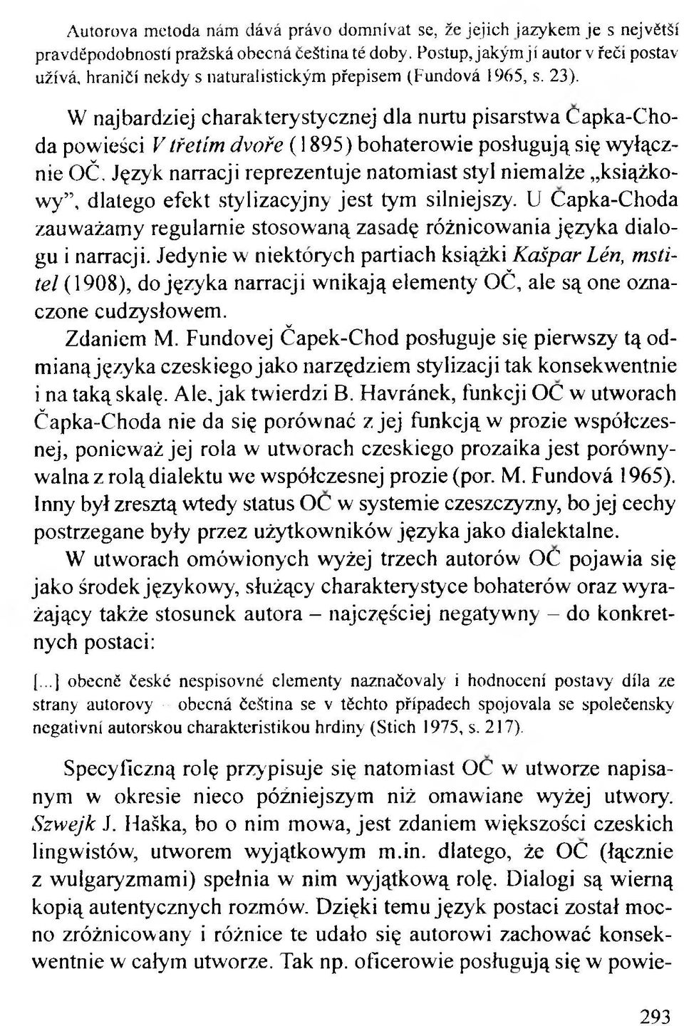 W najbardziej charakterystycznej dla nurtu pisarstwa Capka-Choda powieści V třetím dvoře (1895) bohaterowie posługują się wyłącznie OČ.