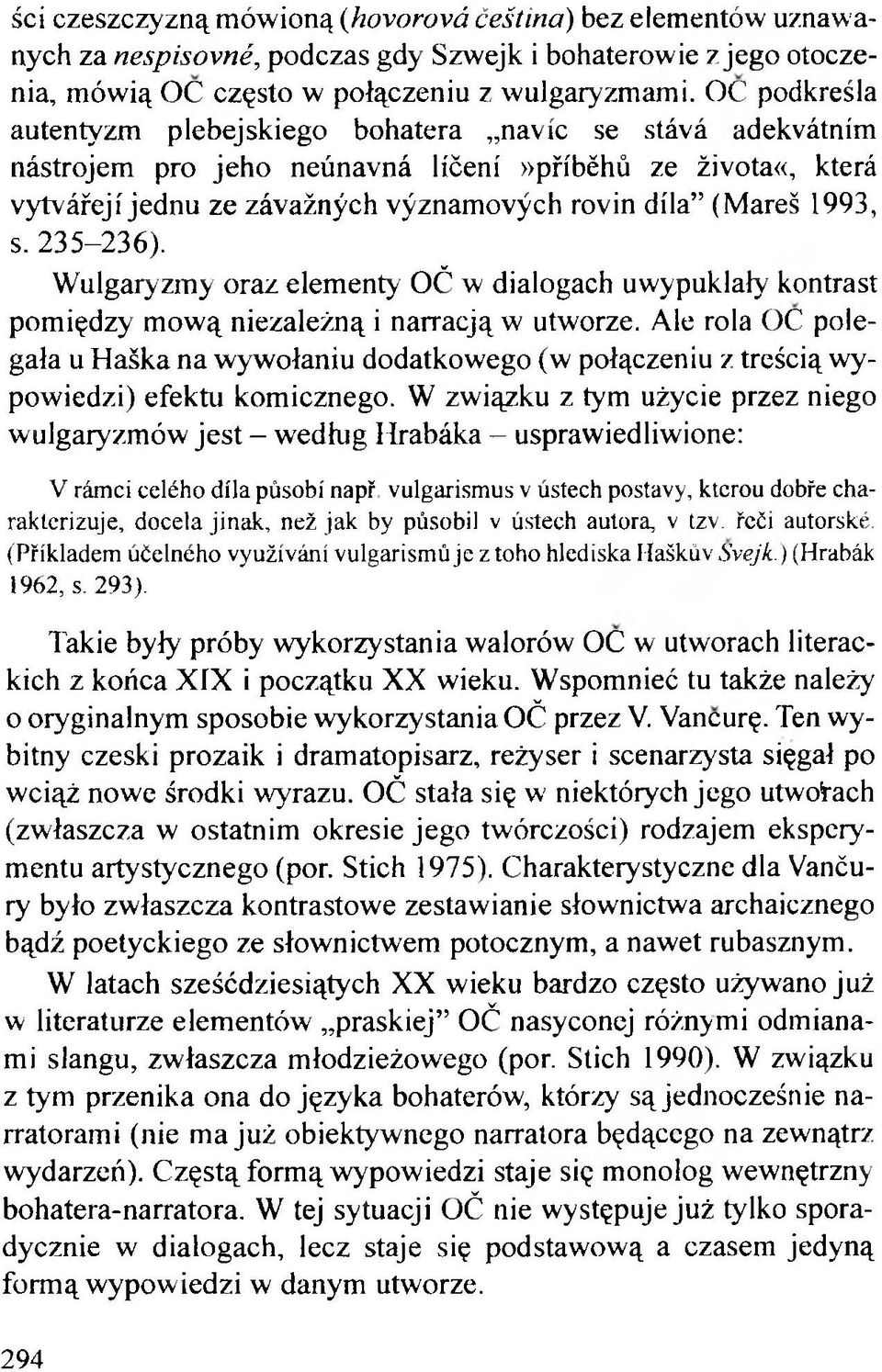 235-236). Wulgaryzmy oraz elementy OČ w dialogach uwypuklały kontrast pomiędzy mową niezależną i narracją w utworze.