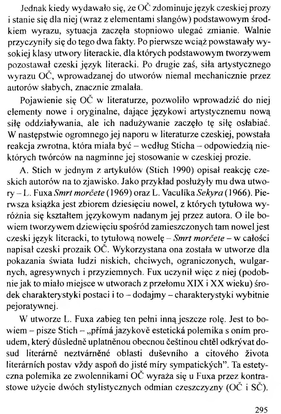 Po drugie zaś, siła artystycznego wyrazu OČ, wprowadzanej do utworów niemai mechanicznie przez autorów słabych, znacznie zmalała.