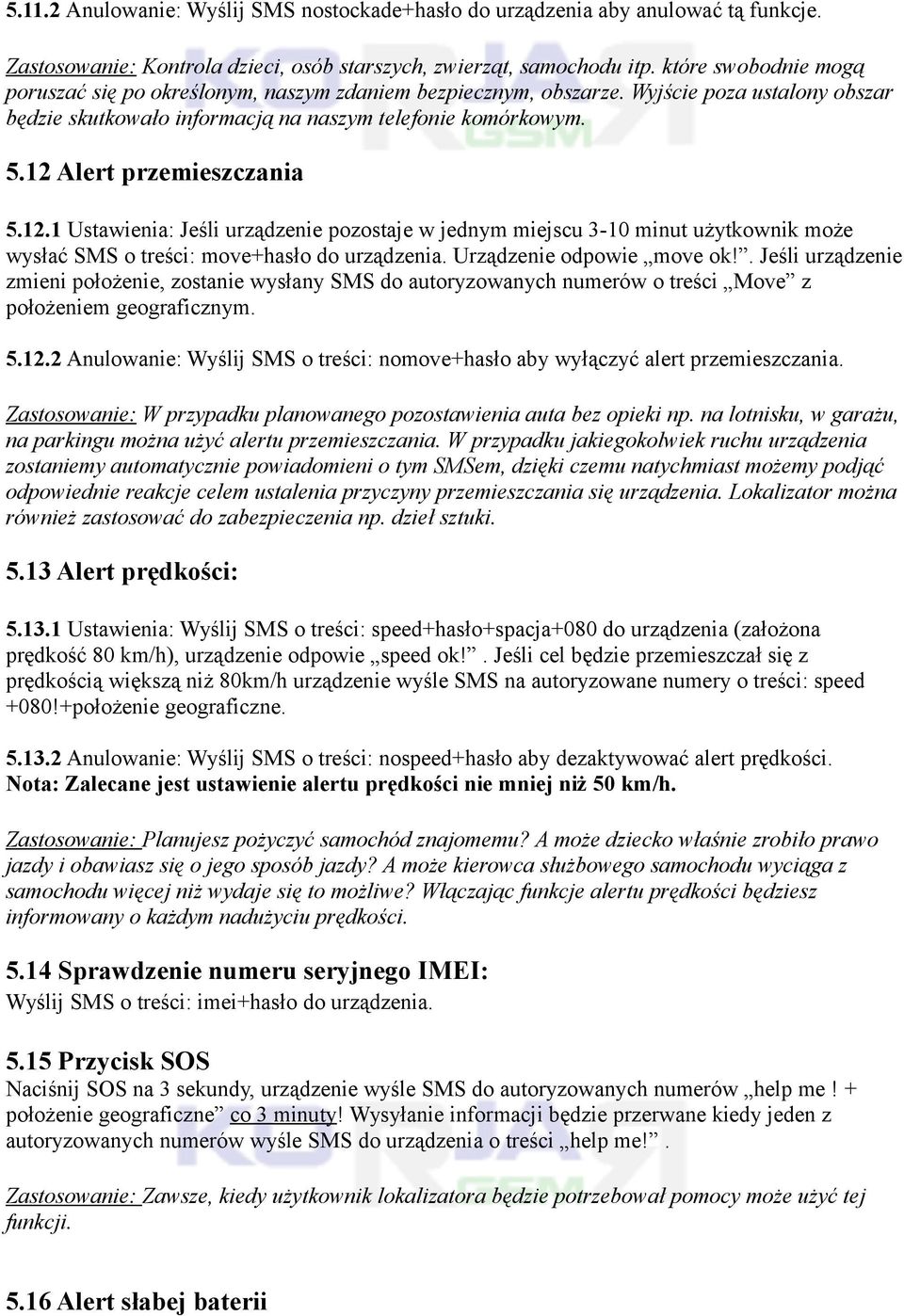 12 Alert przemieszczania 5.12.1 Ustawienia: Jeśli urządzenie pozostaje w jednym miejscu 3-10 minut użytkownik może wysłać SMS o treści: move+hasło do urządzenia. Urządzenie odpowie move ok!