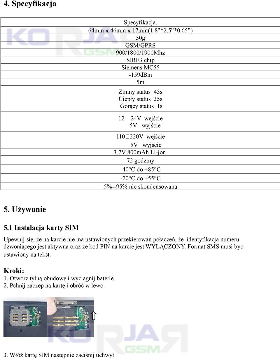 3.7V 800mAh Li-jon 72 godziny -40 C do +85 C -20 C do +55 C 5%--95% nie skondensowana 5. Używanie 5.