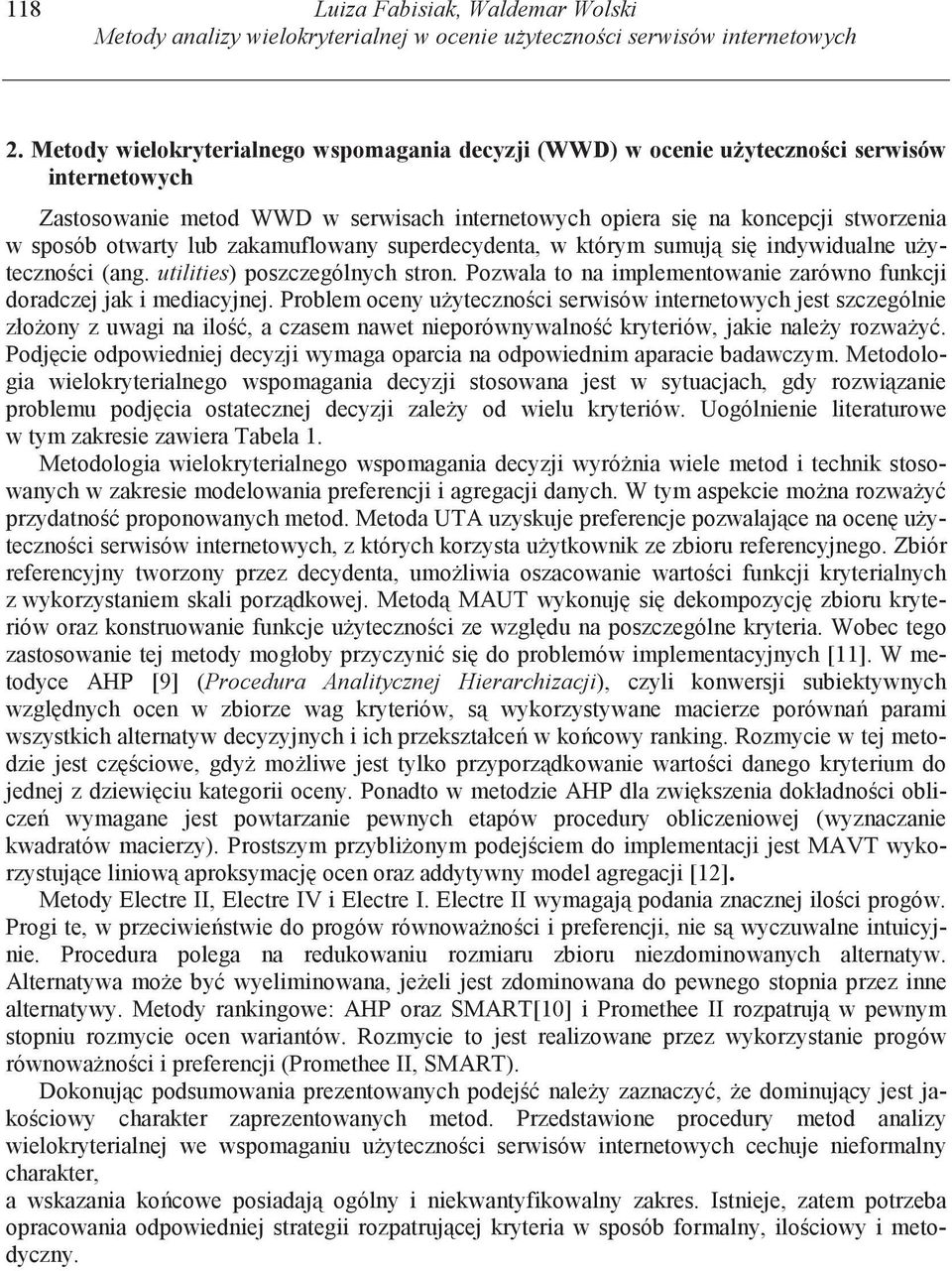 lub zakamuflowany superdecydenta, w którym sumuj si indywidualne u yteczno ci (ang. utilities) poszczególnych stron. Pozwala to na implementowanie zarówno funkcji doradczej jak i mediacyjnej.