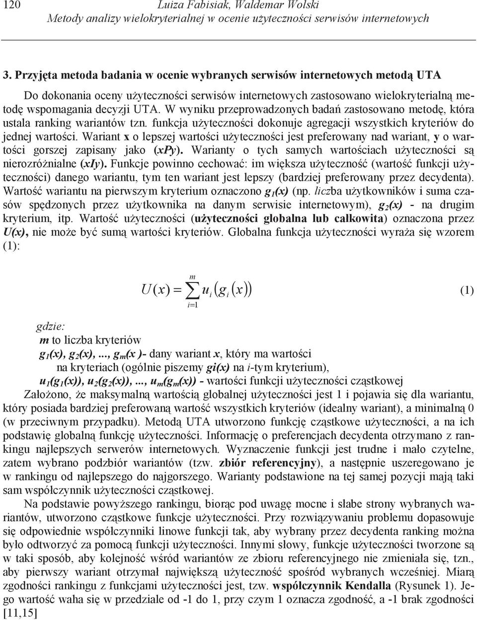 W wyniku przeprowadzonych bada zastosowano metod, która ustala ranking wariantów tzn. funkcja u yteczno ci dokonuje agregacji wszystkich kryteriów do jednej warto ci.