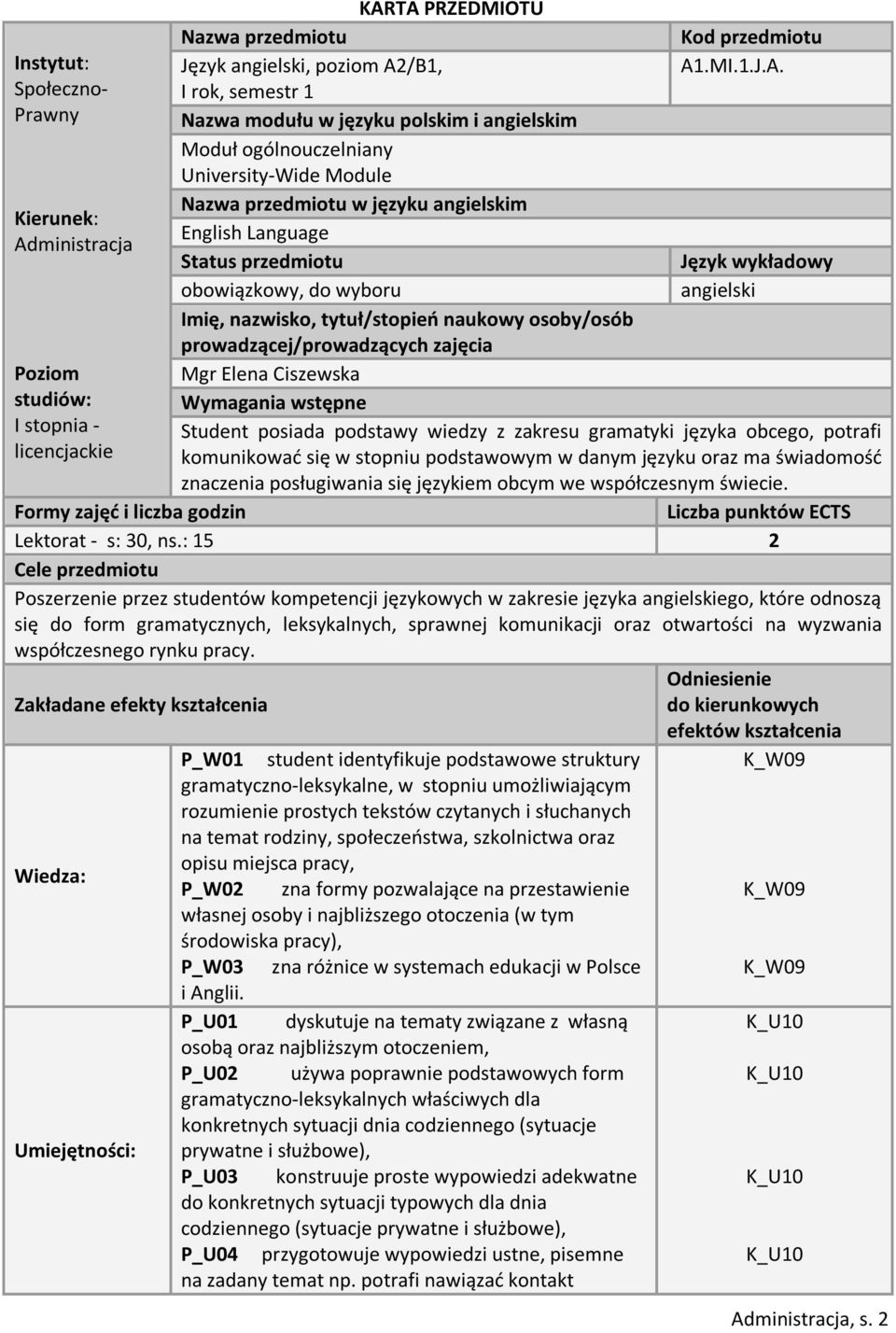 nazwisko, tytuł/stopień naukowy osoby/osób prowadzącej/prowadzących zajęcia Poziom studiów: Mgr Elena Ciszewska Wymagania wstępne I stopnia - Student posiada podstawy wiedzy z zakresu gramatyki