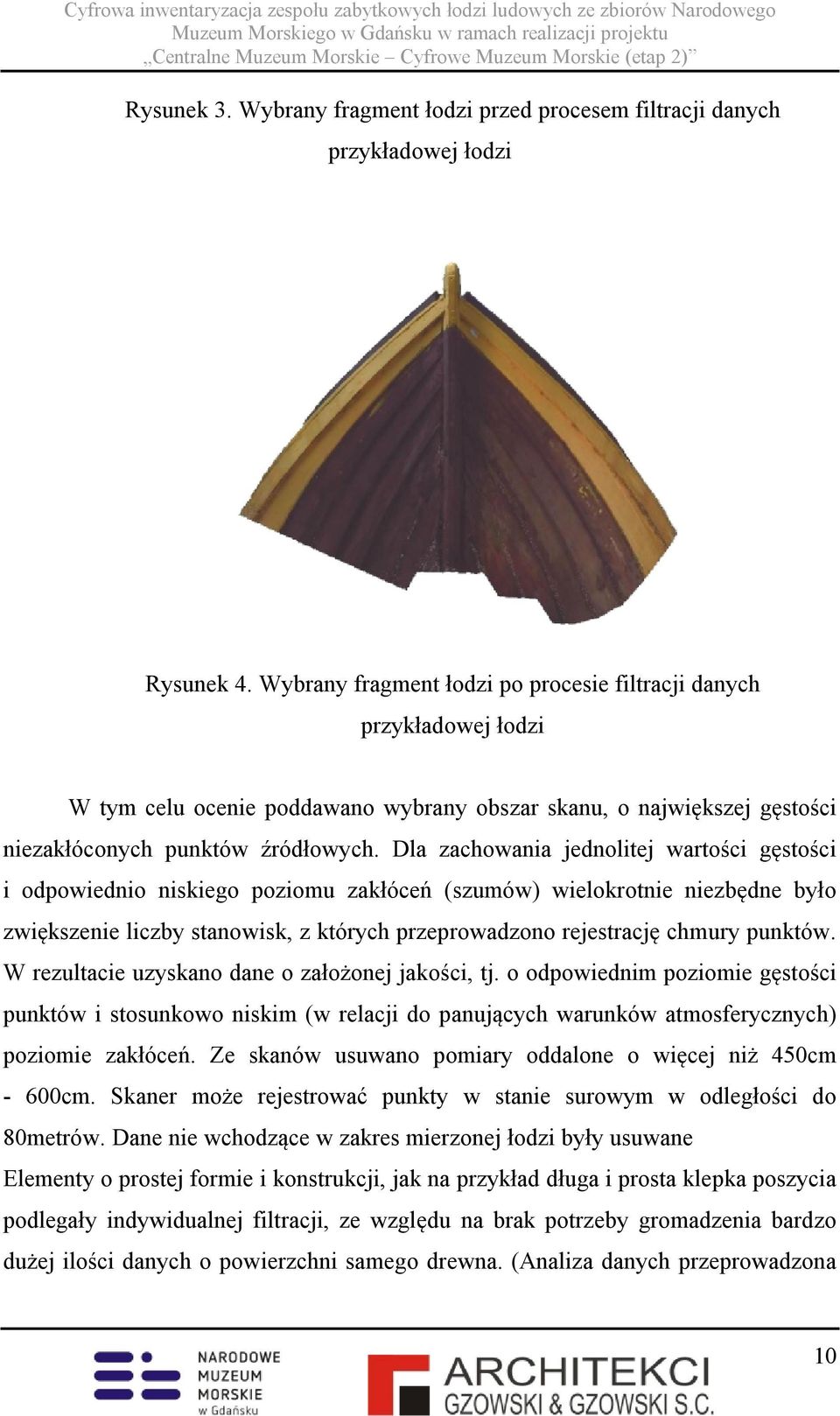 Dla zachowania jednolitej wartości gęstości i odpowiednio niskiego poziomu zakłóceń (szumów) wielokrotnie niezbędne było zwiększenie liczby stanowisk, z których przeprowadzono rejestrację chmury