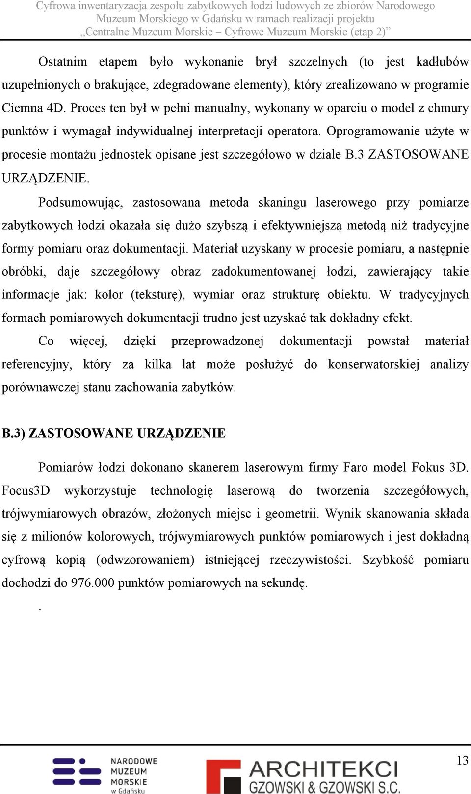 Oprogramowanie użyte w procesie montażu jednostek opisane jest szczegółowo w dziale B.3 ZASTOSOWANE URZĄDZENIE.