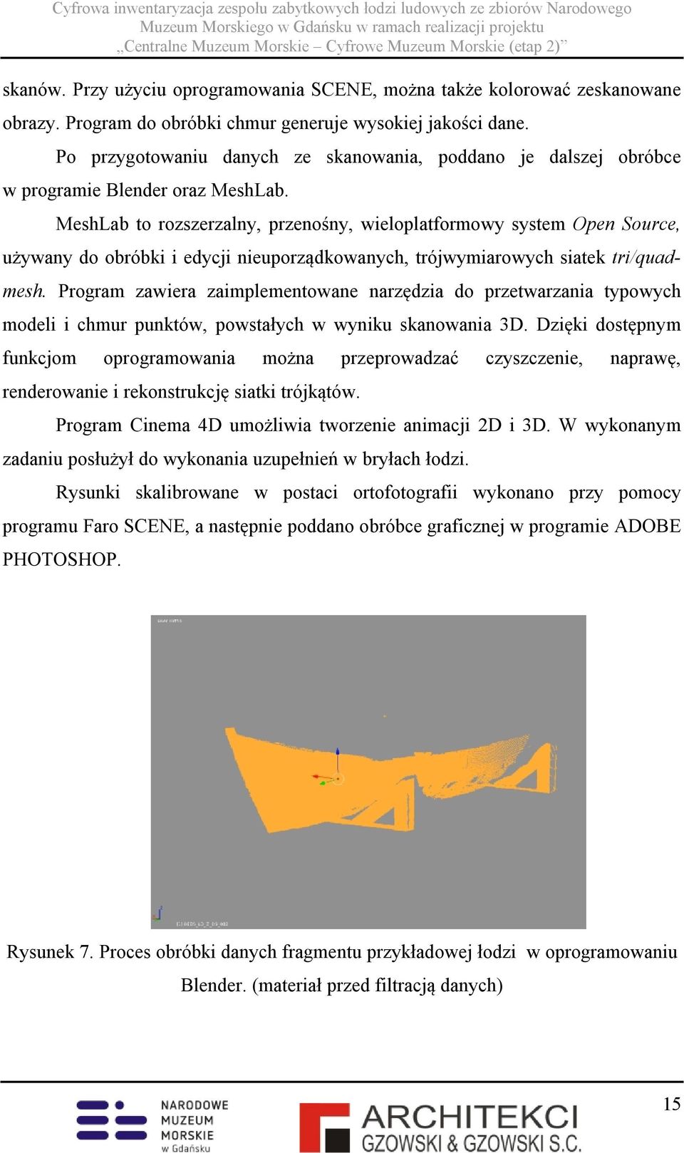 MeshLab to rozszerzalny, przenośny, wieloplatformowy system Open Source, używany do obróbki i edycji nieuporządkowanych, trójwymiarowych siatek tri/quadmesh.