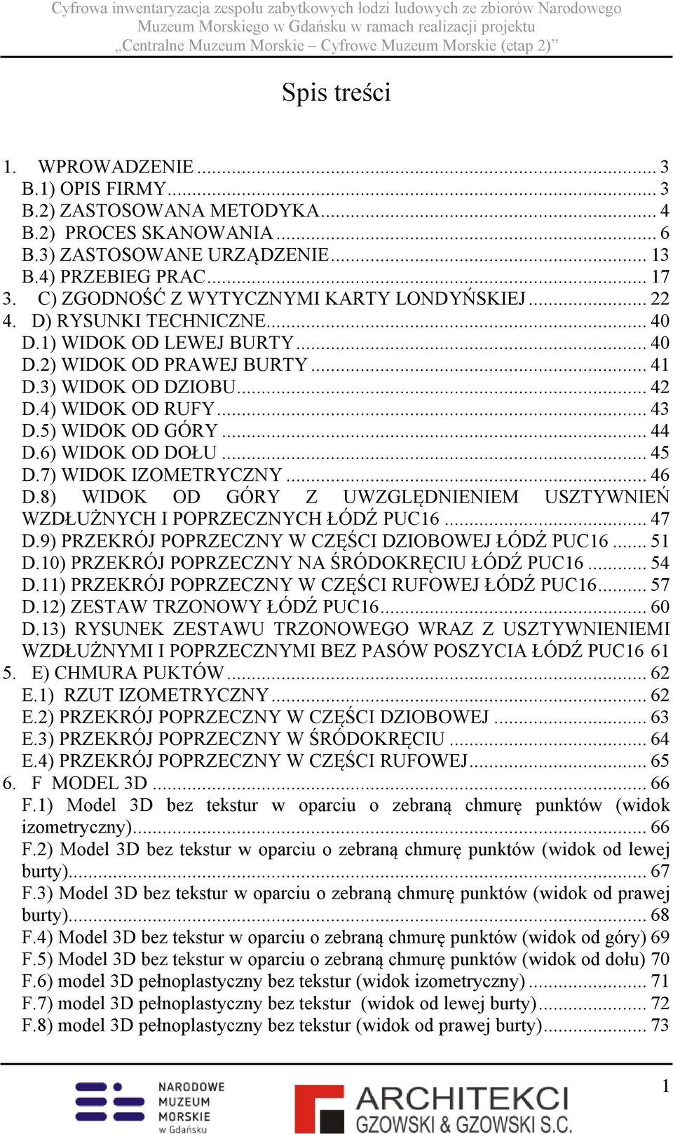 5) WIDOK OD GÓRY... 44 D.6) WIDOK OD DOŁU... 45 D.7) WIDOK IZOMETRYCZNY... 46 D.8) WIDOK OD GÓRY Z UWZGLĘDNIENIEM USZTYWNIEŃ WZDŁUŻNYCH I POPRZECZNYCH ŁÓDŹ PUC16... 47 D.