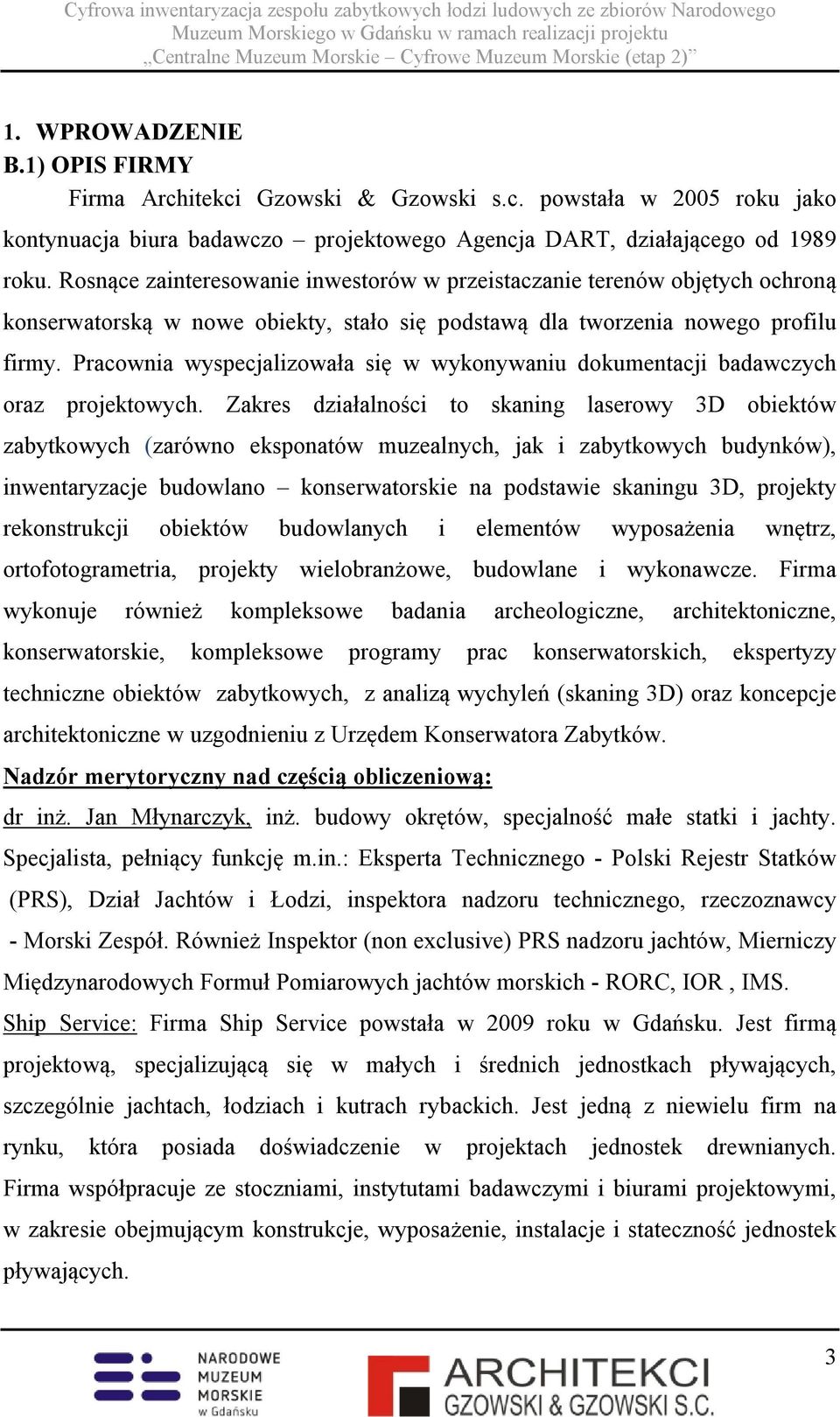 Pracownia wyspecjalizowała się w wykonywaniu dokumentacji badawczych oraz projektowych.