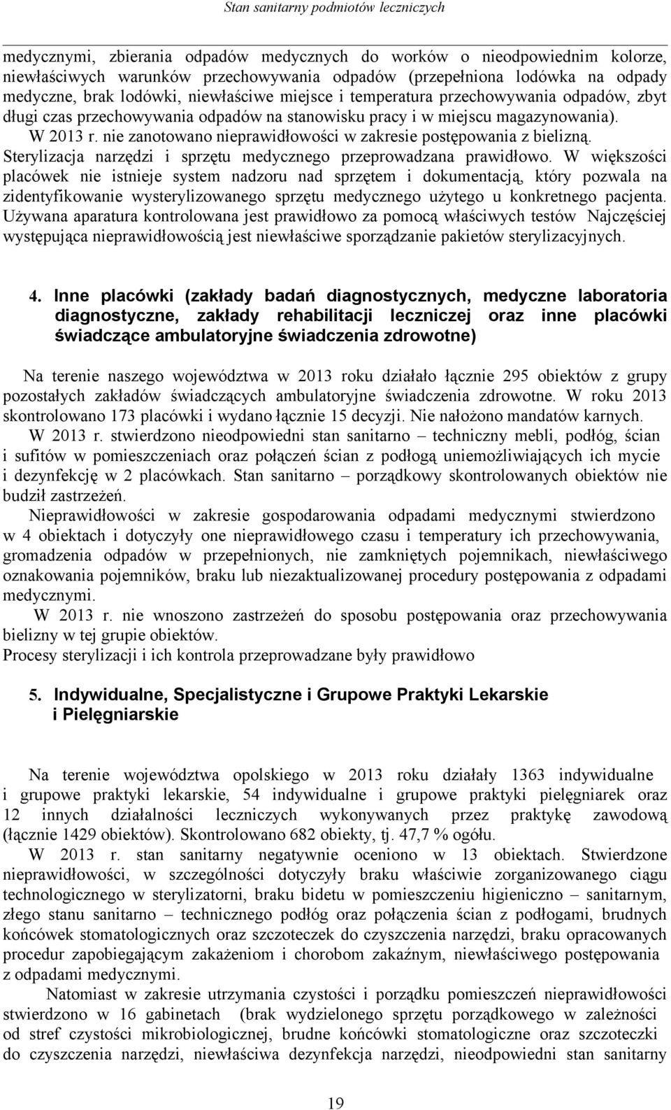 nie zanotowano nieprawidłowości w zakresie postępowania z bielizną. Sterylizacja narzędzi i sprzętu medycznego przeprowadzana prawidłowo.