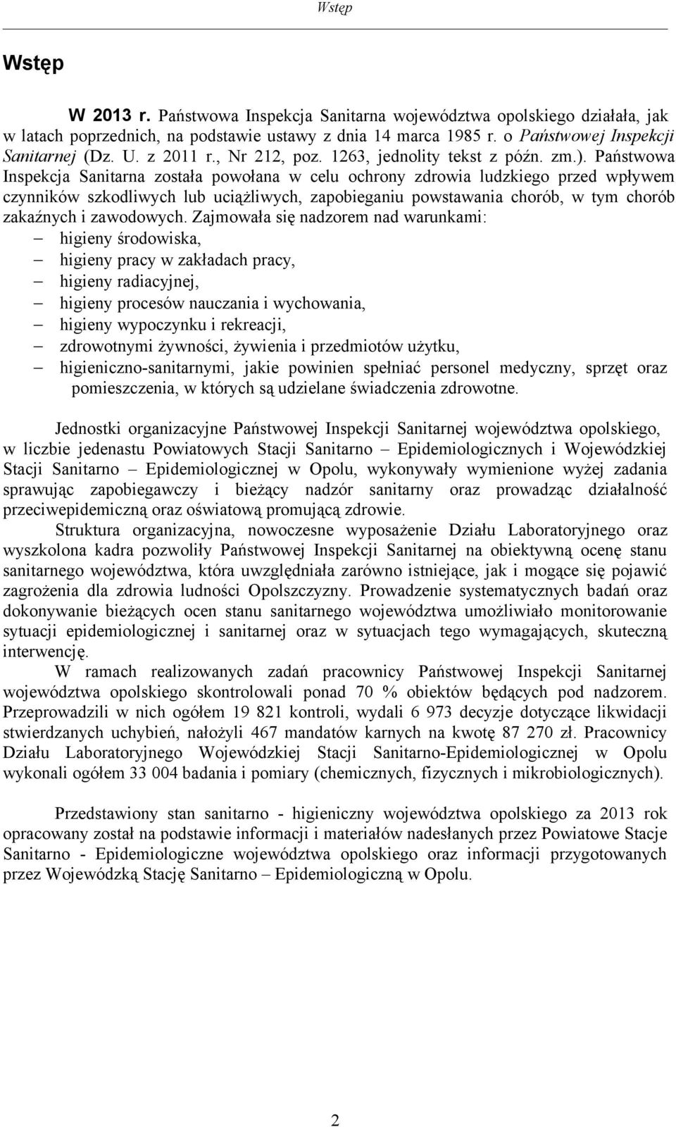 Państwowa Inspekcja Sanitarna została powołana w celu ochrony zdrowia ludzkiego przed wpływem czynników szkodliwych lub uciążliwych, zapobieganiu powstawania chorób, w tym chorób zakaźnych i