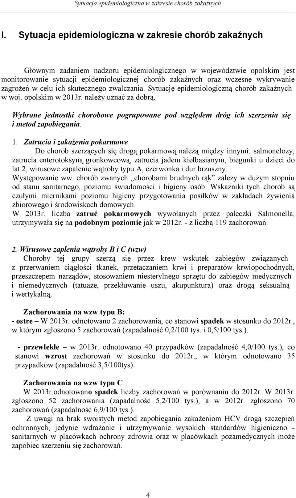 wykrywanie zagrożeń w celu ich skutecznego zwalczania. Sytuację epidemiologiczną chorób zakaźnych w woj. opolskim w 2013r. należy uznać za dobrą.