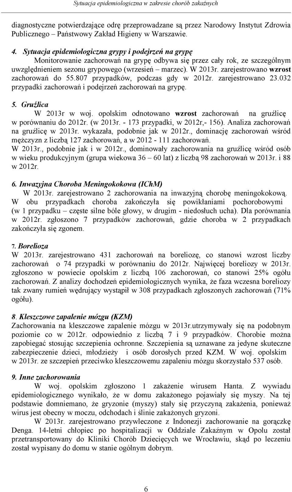 zarejestrowano wzrost zachorowań do 55.807 przypadków, podczas gdy w 2012r. zarejestrowano 23.032 przypadki zachorowań i podejrzeń zachorowań na grypę. 5. Gruźlica W 2013r w woj.