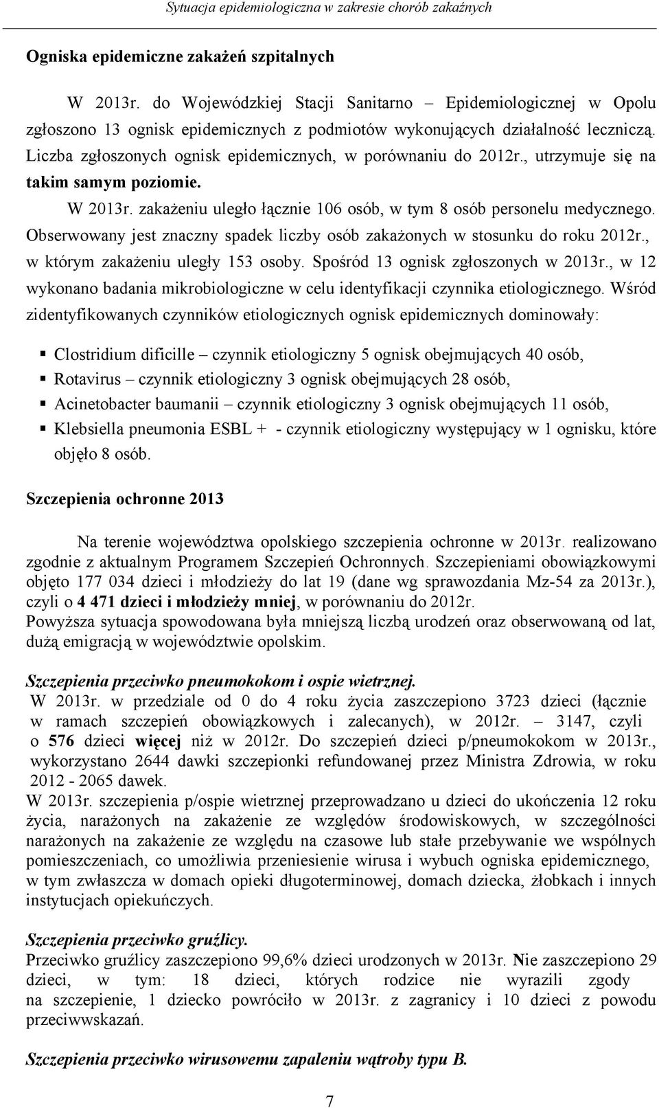 Liczba zgłoszonych ognisk epidemicznych, w porównaniu do 2012r., utrzymuje się na takim samym poziomie. W 2013r. zakażeniu uległo łącznie 106 osób, w tym 8 osób personelu medycznego.