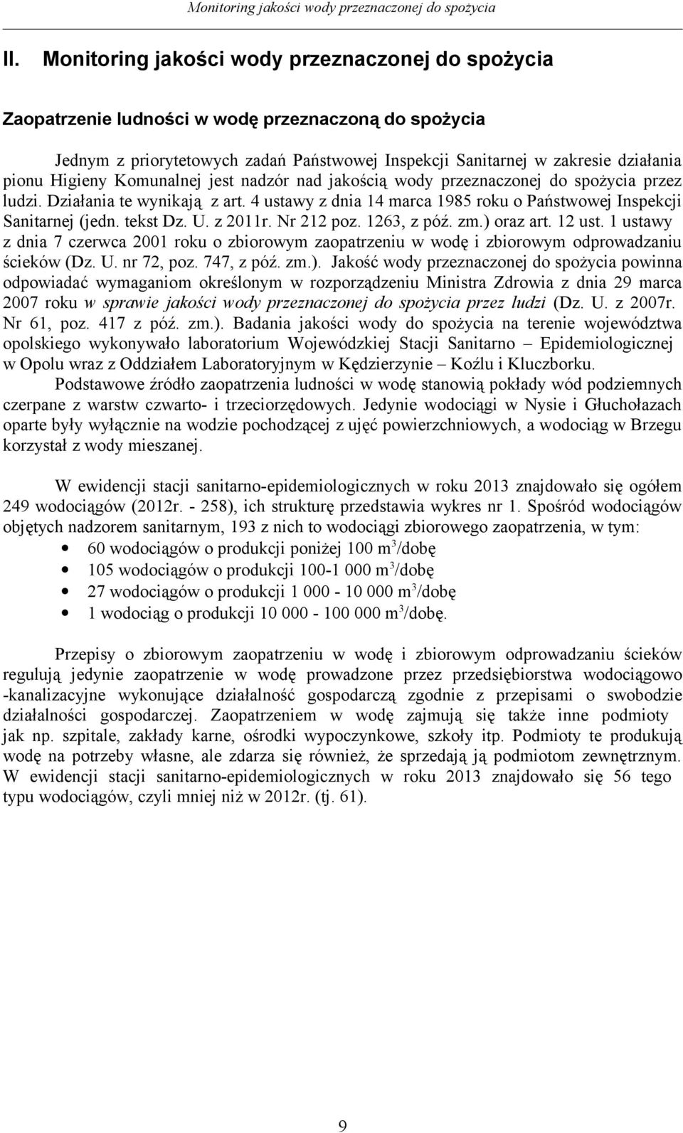 Higieny Komunalnej jest nadzór nad jakością wody przeznaczonej do spożycia przez ludzi. Działania te wynikają z art. 4 ustawy z dnia 14 marca 1985 roku o Państwowej Inspekcji Sanitarnej (jedn.