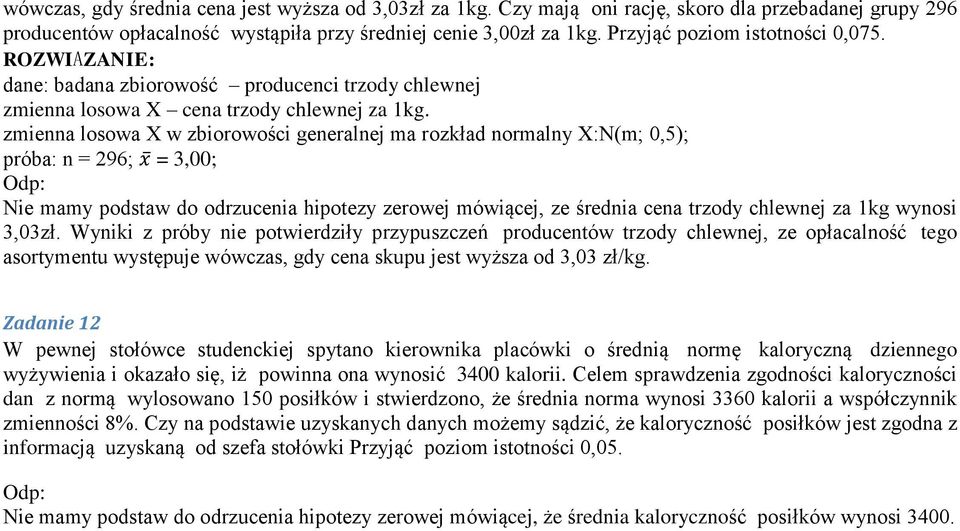 zmienna losowa X w zbiorowości generalnej ma rozkład normalny X:N(m; 0,5); próba: n = 296; = 3,00; Nie mamy podstaw do odrzucenia hipotezy zerowej mówiącej, ze średnia cena trzody chlewnej za 1kg