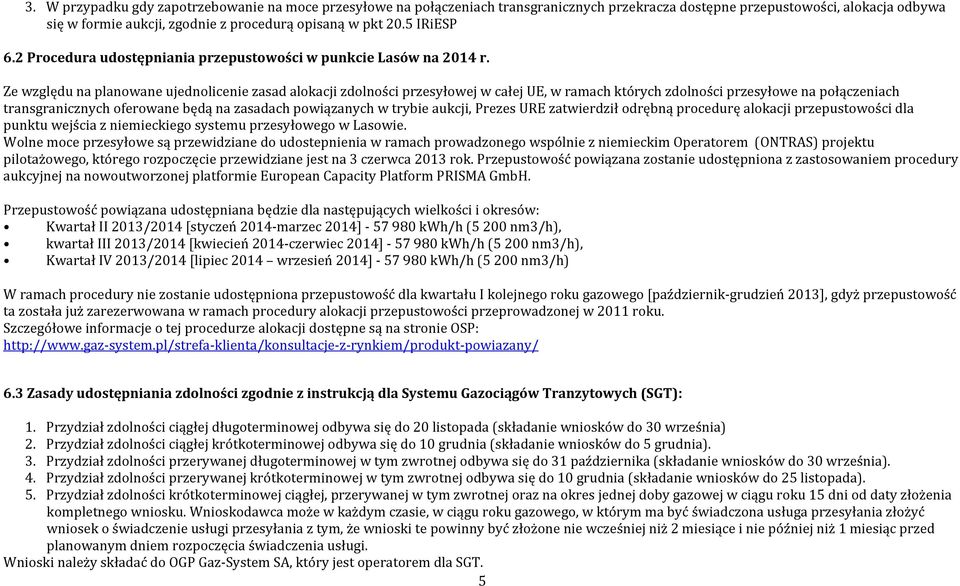 Ze względu na planowane ujednolicenie zasad alokacji zdolności j w całej UE, w ramach których zdolności na połączeniach transgranicznych oferowane będą na zasadach powiązanych w trybie aukcji, Prezes