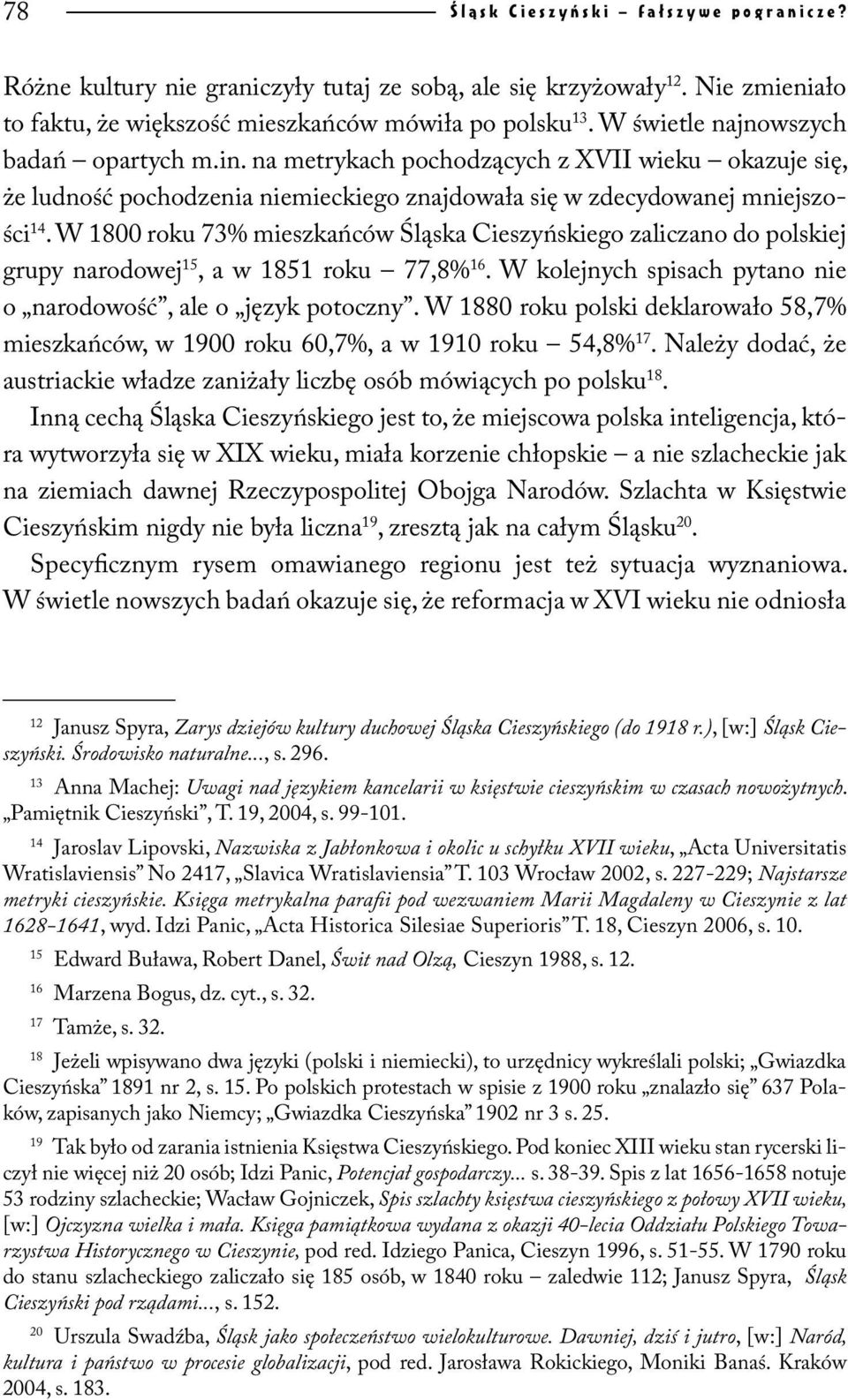 W 1800 roku 73% mieszkańców Śląska Cieszyńskiego zaliczano do polskiej grupy narodowej 15, a w 1851 roku 77,8% 16. W kolejnych spisach pytano nie o narodowość, ale o język potoczny.