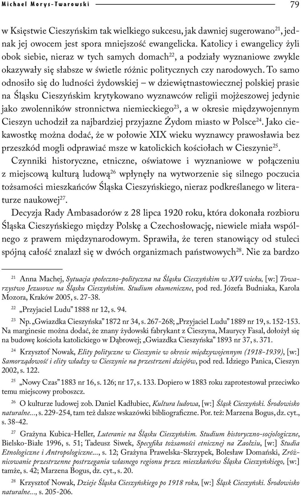 To samo odnosiło się do ludności żydowskiej w dziewiętnastowiecznej polskiej prasie na Śląsku Cieszyńskim krytykowano wyznawców religii mojżeszowej jedynie jako zwolenników stronnictwa niemieckiego