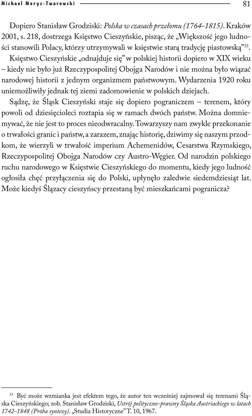 Księstwo Cieszyńskie odnajduje się w polskiej historii dopiero w XIX wieku kiedy nie było już Rzeczypospolitej Obojga Narodów i nie można było wiązać narodowej historii z jednym organizmem państwowym.