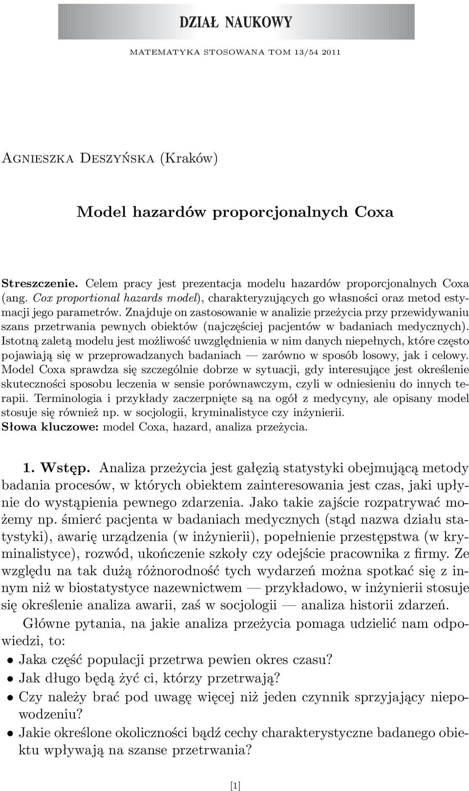 Znajduje on zastosowanie w analizie przeżycia przy przewidywaniu szans przetrwania pewnych obiektów (najczęściej pacjentów w badaniach medycznych).