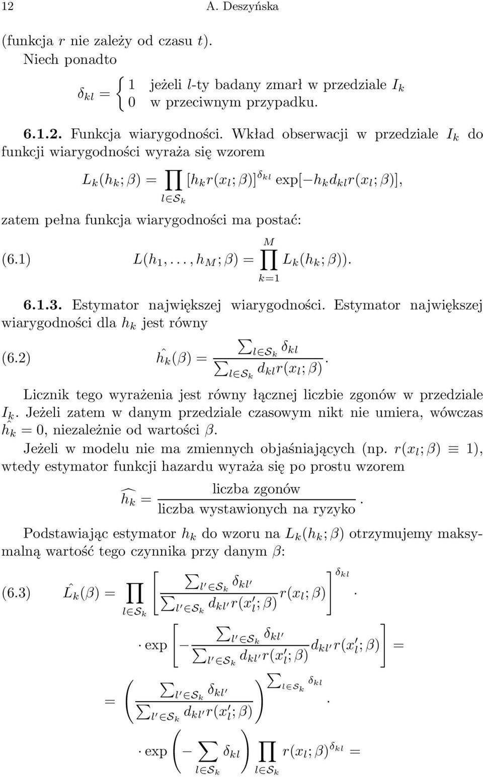 1) L(h 1,...,h M ; β) = L k (h k ; β)). 6.1.3. Estymator największej wiarygodności. Estymator największej wiarygodności dla h k jest równy l S (6.2) ĥ k (β) = k δ kl l S k d kl r(x l ; β).