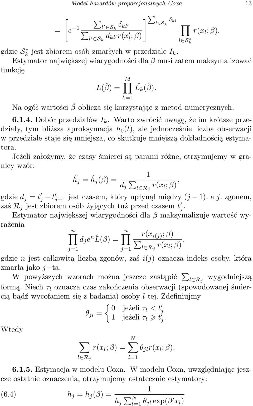 Warto zwrócić uwagę, że im krótsze przedziały, tym bliższa aproksymacja h 0 (t), ale jednocześnie liczba obserwacji w przedziale staje się mniejsza, co skutkuje mniejszą dokładnością estymatora.