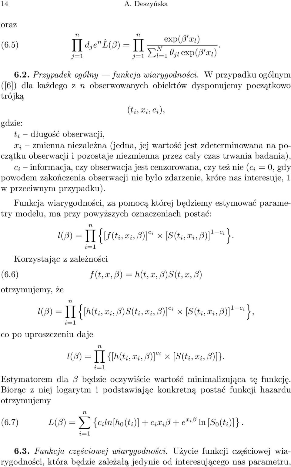 zdeterminowana na początku obserwacji i pozostaje niezmienna przez cały czas trwania badania), c i informacja, czy obserwacja jest cenzorowana, czy też nie (c i =0,gdy powodem zakończenia obserwacji